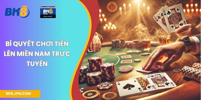 Bí quyết chơi Tiến Lên Miền Nam trực tuyến