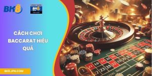 Cách chơi Baccarat hiệu quả