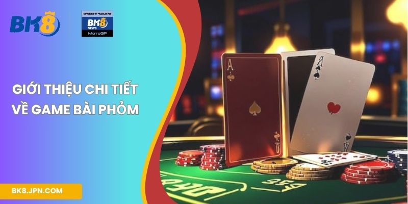 Giới thiệu chi tiết về game bài Phỏm