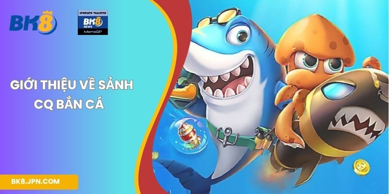 Giới thiệu về sảnh CQ bắn cá