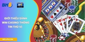 Giới thiệu sảnh WM casino thông tin thú vị  