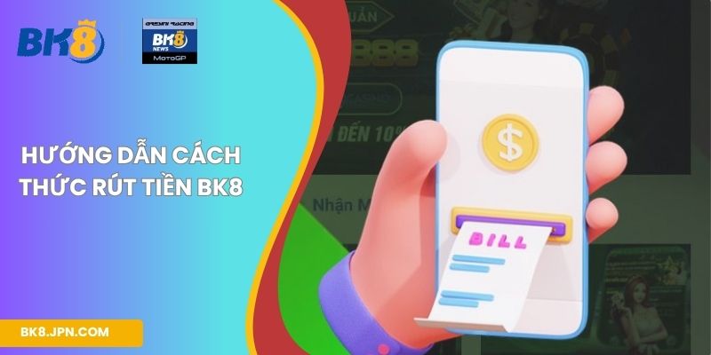 Hướng dẫn cách thức rút tiền BK8