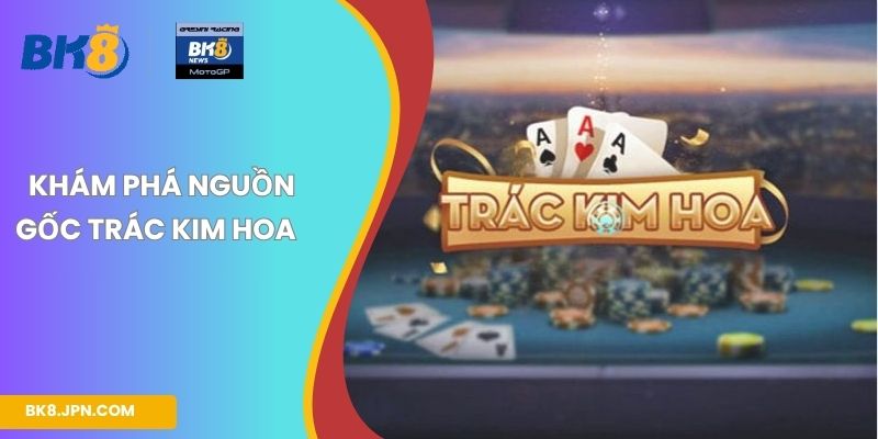 Khám phá nguồn gốc Trác Kim Hoa