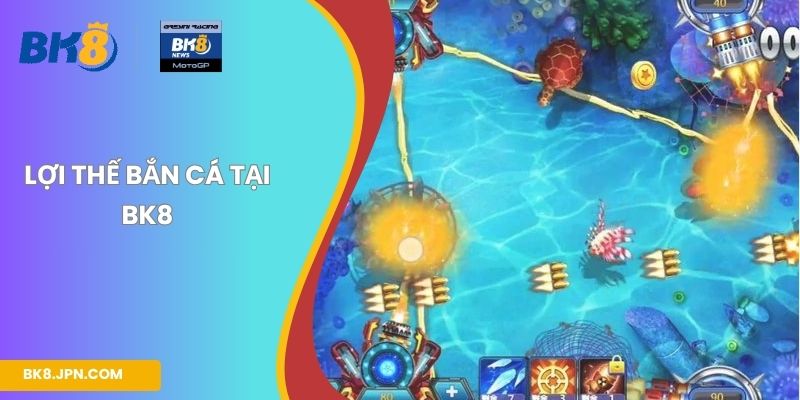 Lợi thế của vua bắn cá tại BK8