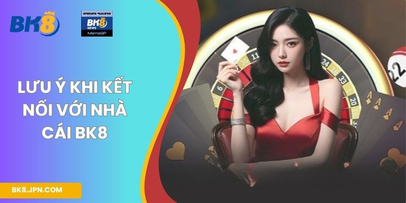 Lưu ý khi kết nối với nhà cái BK8