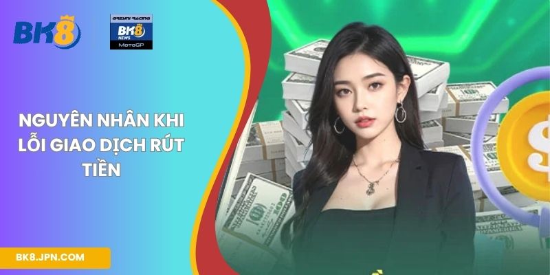Nguyên nhân khi lỗi giao dịch rút tiền