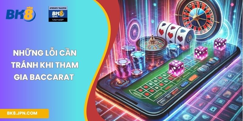 Những lỗi cần tránh khi tham gia Baccarat