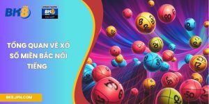 Tổng quan về xổ số miền Bắc nổi tiếng  